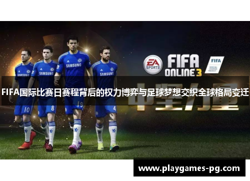 FIFA国际比赛日赛程背后的权力博弈与足球梦想交织全球格局变迁 FIFA国际比赛日赛程背后的权力博弈与足球梦想交织全球格局变迁